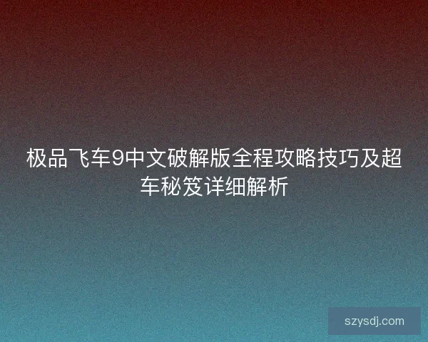 极品飞车9中文破解版全程攻略技巧及超车秘笈详细解析
